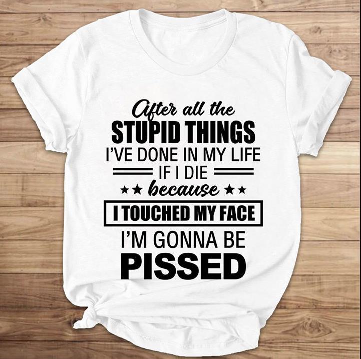After All The Stupid Things I've Done In My Life If I Die T-Shirt