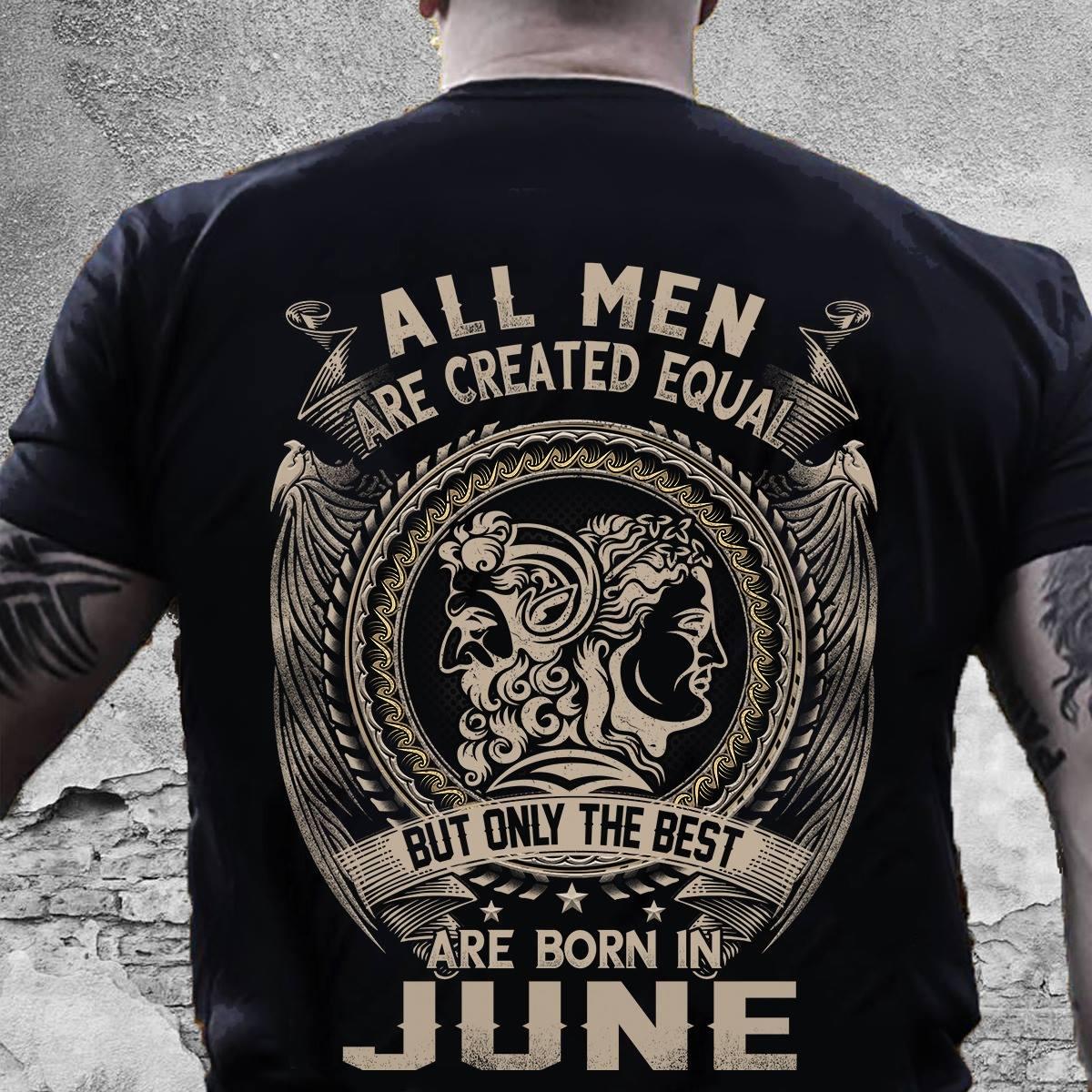 All Men Are Created Equal But Only The Best Are Born In June T-Shirt