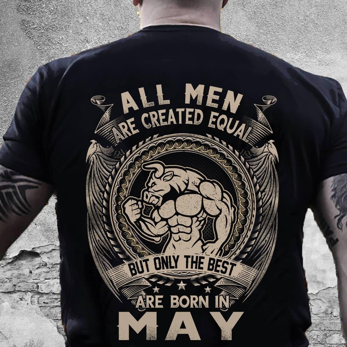 All Men Are Created Equal But Only The Best Are Born In May T-Shirt