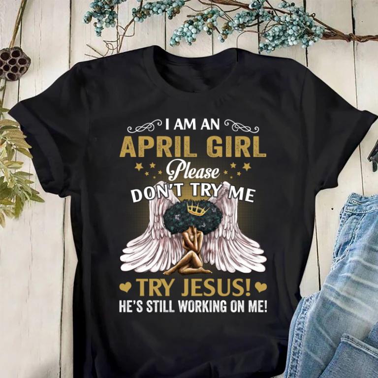 April Birthday Shirt, Black African Queen Gift, I Am A April Girl Please Don�t Try Me, Try Jesus T-Shirt