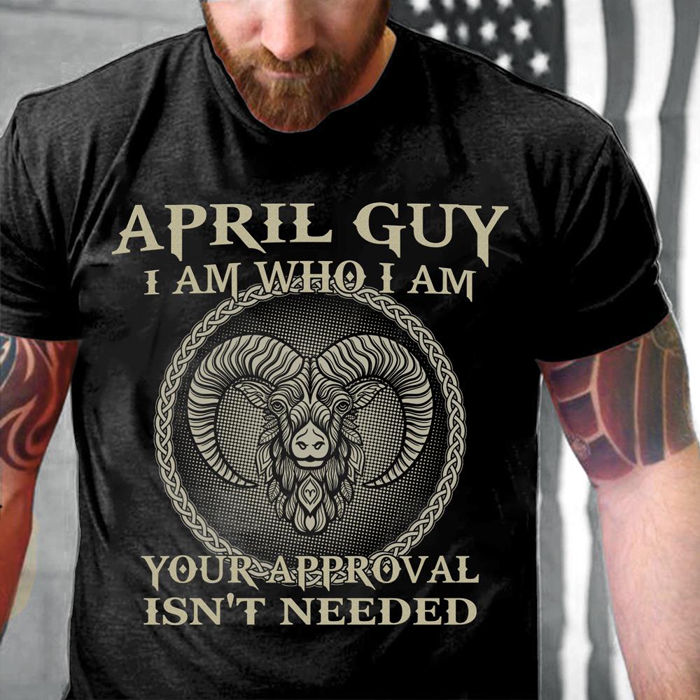 April Guy I Am Who I Am Your Approval Isn't Needed T-Shirt