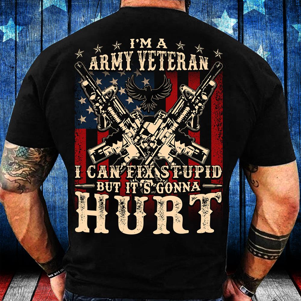 I Am Army Veteran I Can Fix Stupid But It's Gonna Hurt T-Shirt
