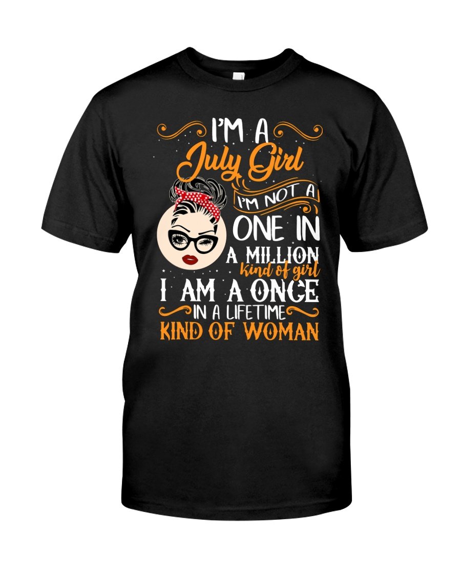 Birthday Shirt, Birthday Girl Shirt, I'm A July Girl I Am A Once In A Lifetime T-Shirt KM0607