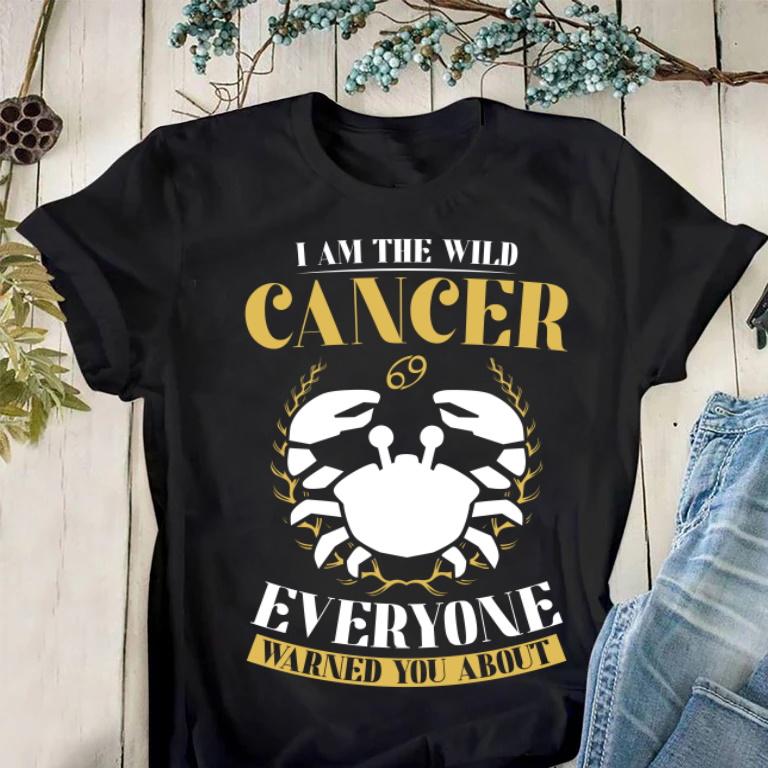 Cancer Unisex Shirt, Birthday Gift Ideas, I Am The Wild Cancer Everyone Warned You About T-Shirt