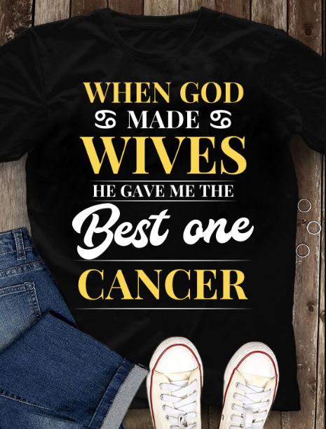 Cancer Unisex Shirt, Birthday Gift Ideas, When God Made Wives He Gave Me The Best One Cancer T-Shirt