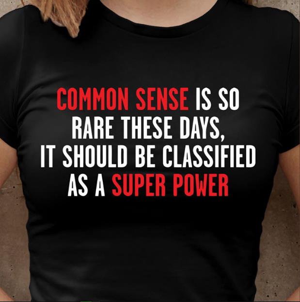 Common Sense Is So Rate These Days, It Should Be Classified As A Supper Power T-shirt HA2508