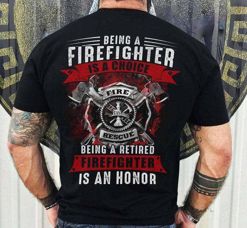 Custom Shirt, Firefighter Shirt, Being A Firefighter Is A Choice, Being A Retired Firefighter T-Shirt KM0107