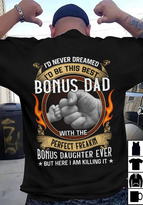Dad Shirt, Gift For Dad From Daughter, I'd Never Dreamed I'd Be This Best Bonus Dad T-Shirt
