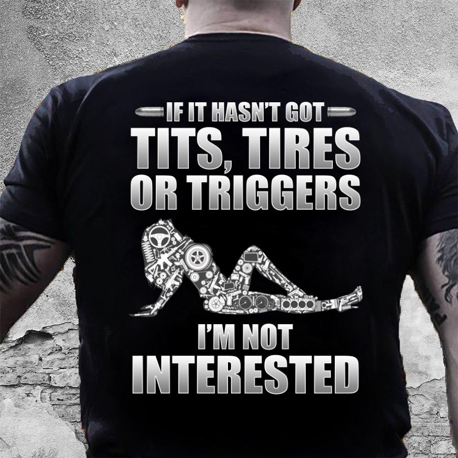 Dad Shirt, Gun T-Shirt, If It Hasn't God Tits, Tires Or Triggers I'm Not Interested T-Shirt KM1406