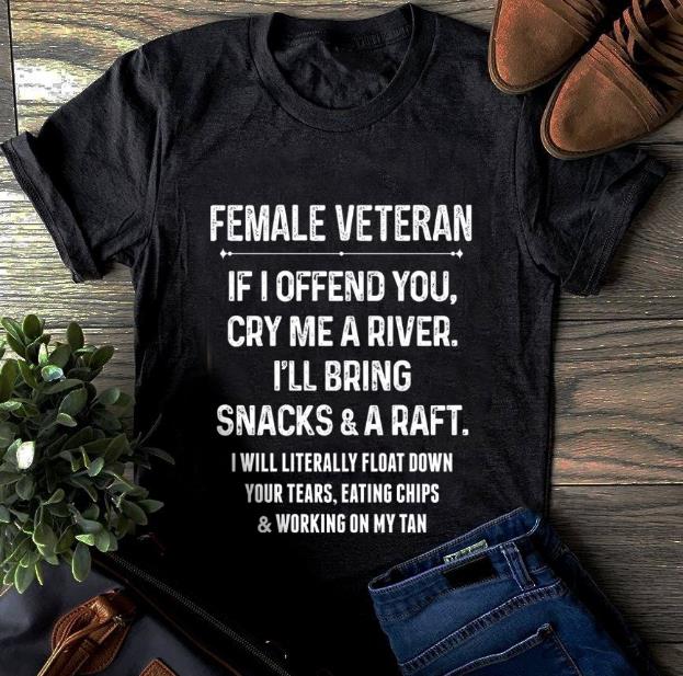 Female Veteran If I Offend You, Cry Me A River T-shirt HA1606