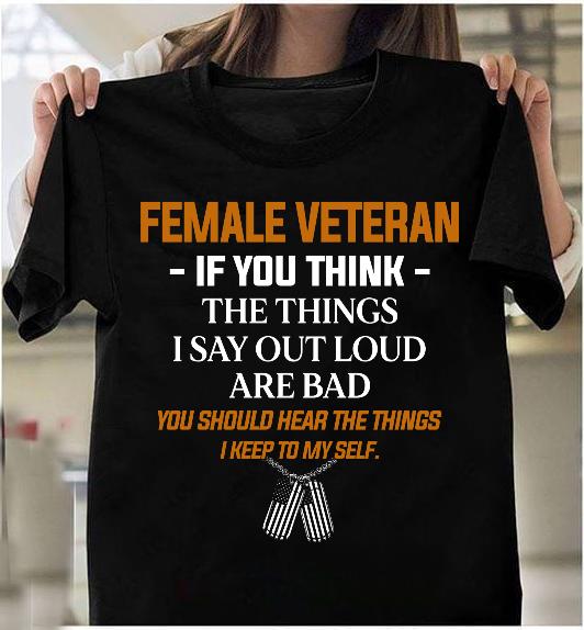 Female Veteran If You Think The Things I Say Out Loud Are Bad T-Shirt
