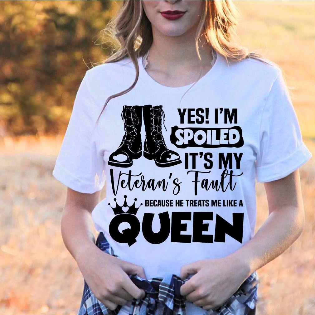 Yes! I'm Spoiled It's My Veteran's Fault Because He Treats Me Like A Queen T-Shirt