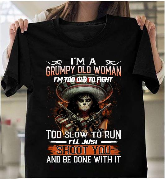 I'm A Grumpy Old Woman I'm Too Old To Fight Too Slow To Run T-Shirt