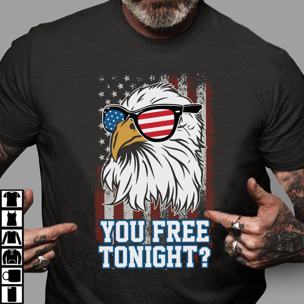Funny Veteran Shirt, You Free Tonight USA Patriotic American Funny Eagle T-Shirt