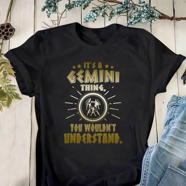Gemini Shirt, Gemini Zodiac, It's A Gemini Thing You Wouldn't Understand T-Shirt