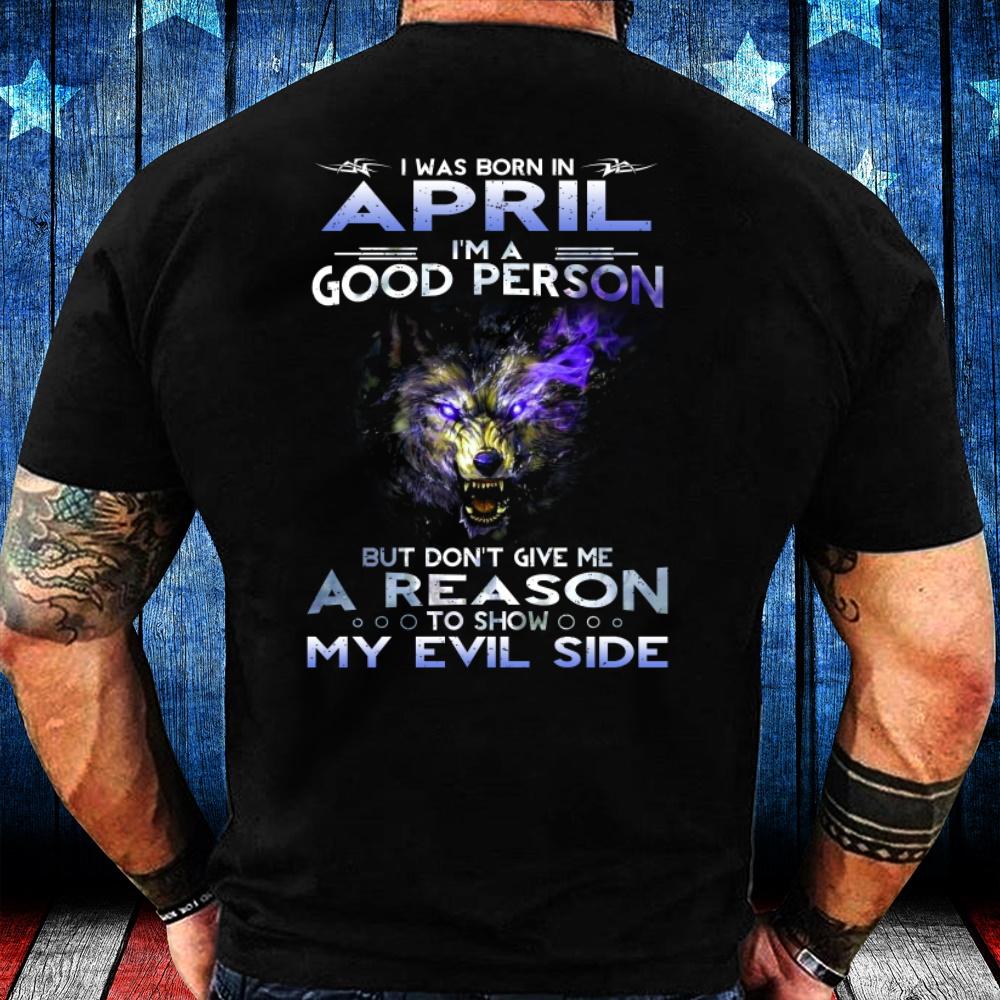 I Was Born In April I'm A Good Person But Don't Give Me A Reason T-Shirt