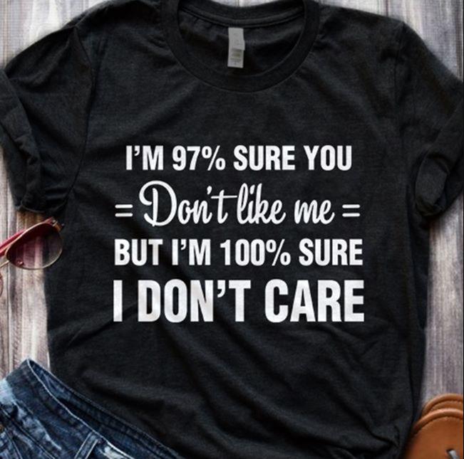 I'm 97% Sure You Don't Like Me But I'm 100% Sure I Don't Care T-Shirt