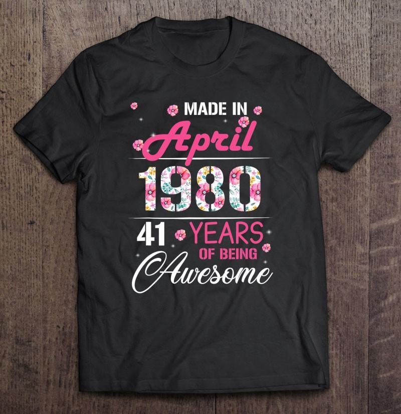 Personalized T-Shirt, Made In April 1980 41 Years Of Being Awesome