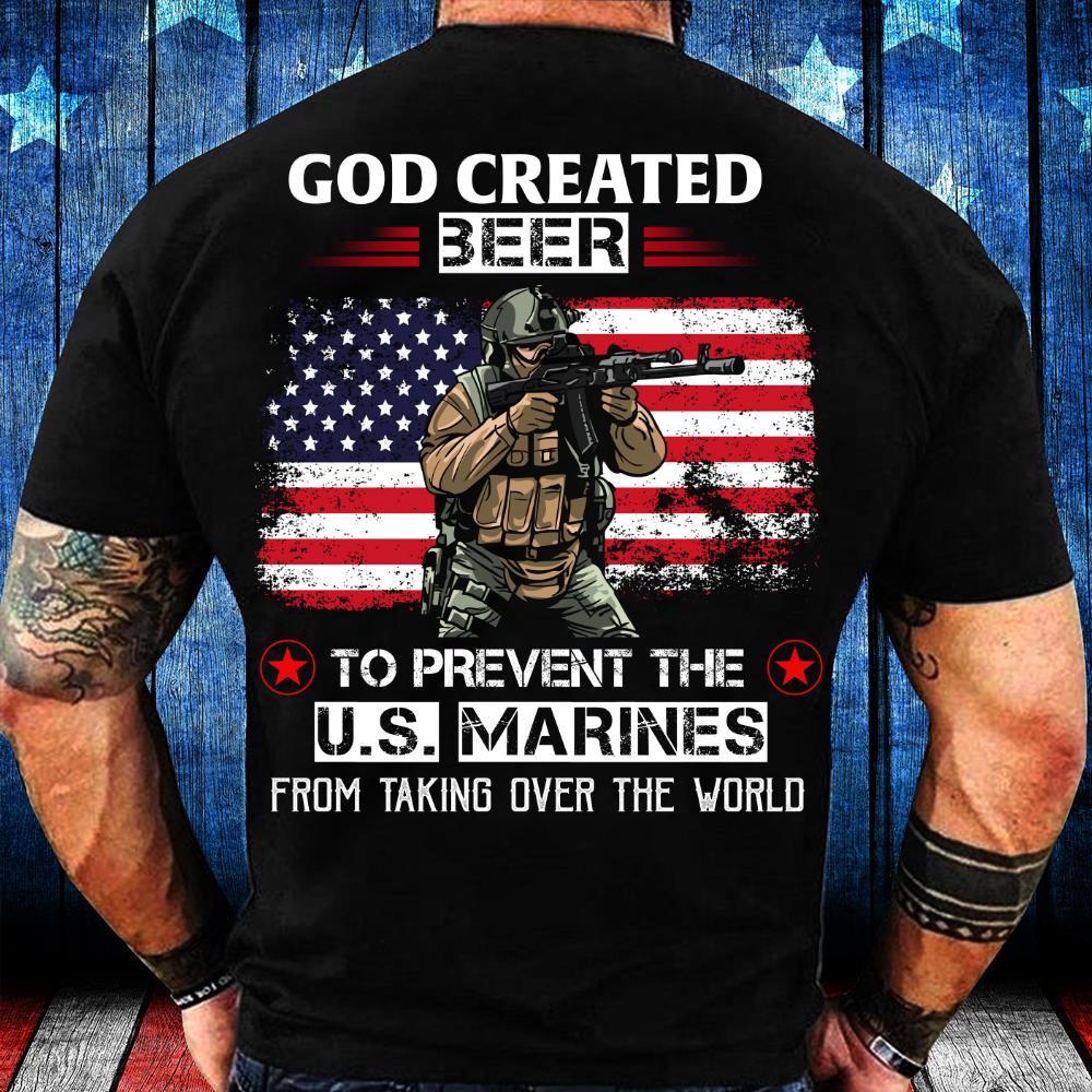 God Created Beer To Prevent The U.S. Marines From Taking Over The World T-Shirt