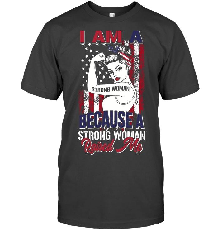 Mother's Day Gift, Gift For Mom, I Am A Strong Woman Because A Strong Woman Raised Me KM Unisex T-Shirt