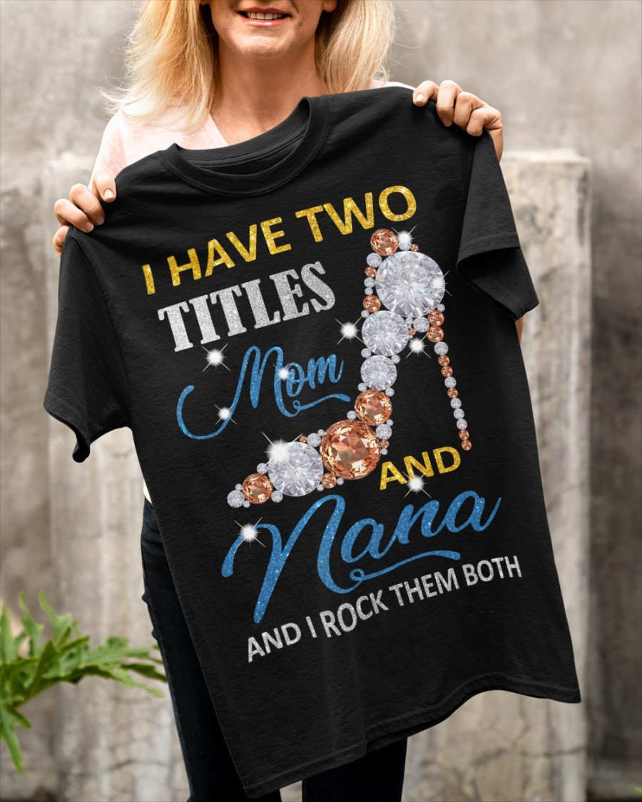 Mother's Day Gift, Gift For Mom, I Have Two Titles Mom And Nana KM Unisex T-Shirt