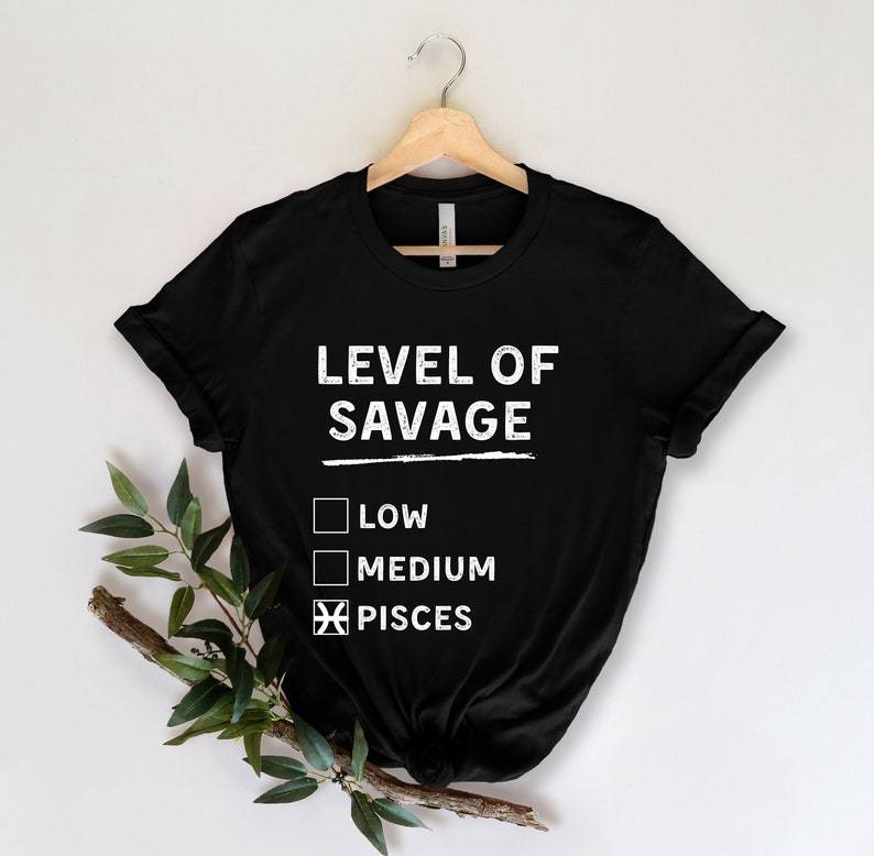 Pisces Shirt, Pisces Zodiac Sign, Astrology Birthday Shirt, Level Of Savage Low Medium Pisces Unisex T-Shirt