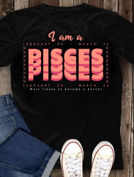 Pisces Unisex Shirt, Birthday Gift Ideas, I Am A Pisces Most Likely To Become A Doctor T-Shirt
