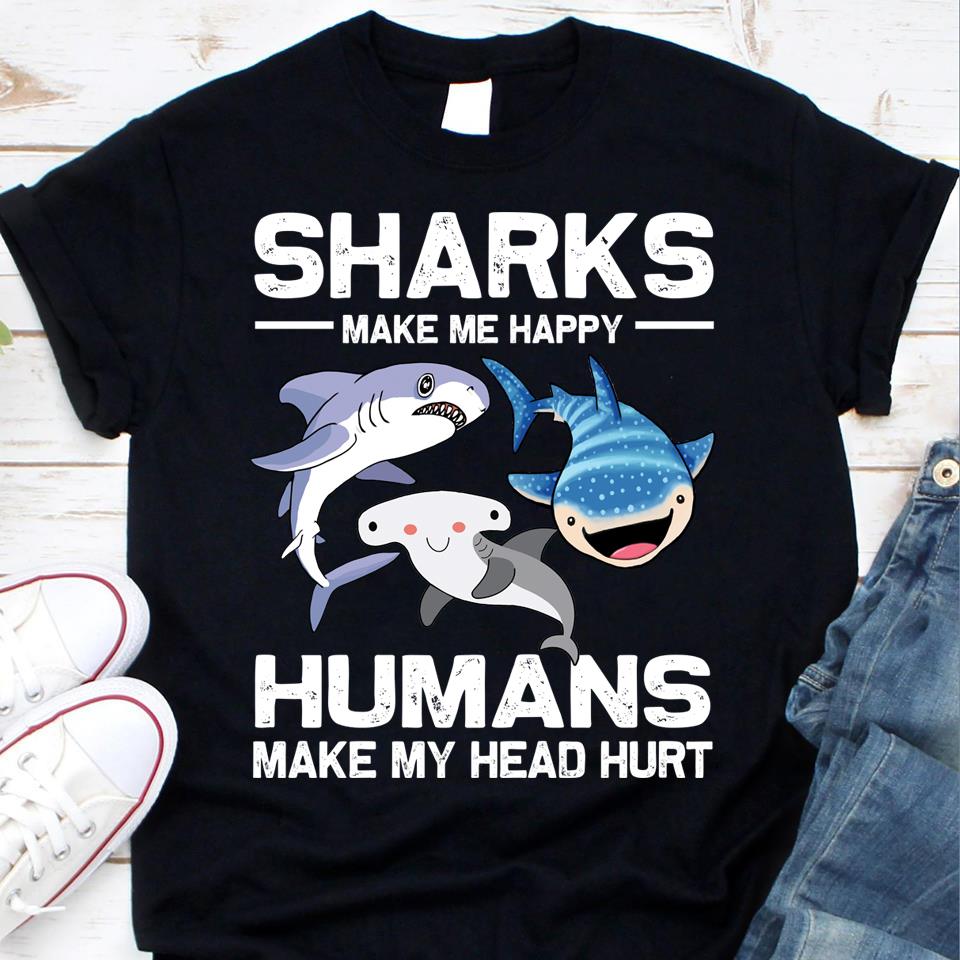 Sharks Make Me Happy, Humans Make My Head Hurt T-Shirt, Birthday Gift Idea For Kids
