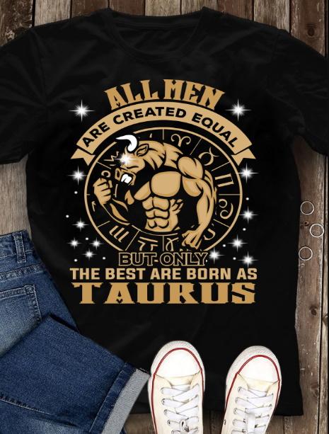 Taurus T-Shirt, All New Are Created Equal But Only The Best Are Born Taurus T-Shirt