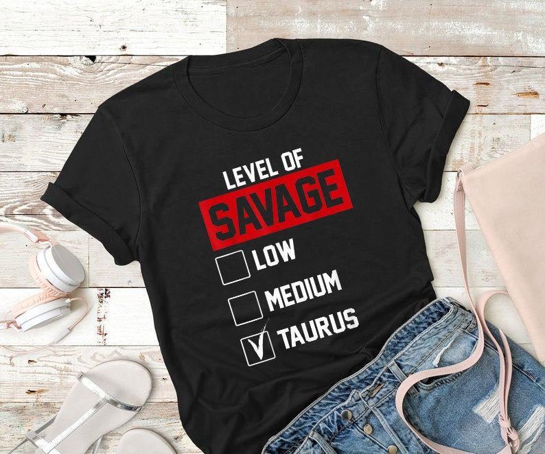Taurus T-Shirt, Level Of Savage Low Medium Taurus Zodiac Sign Birthday Gift Idea, Gift For Her T-Shirt