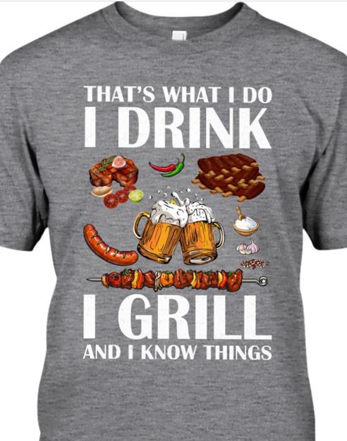That's What I Do I Drink I Grill And I Know Things T-shirt HA1306