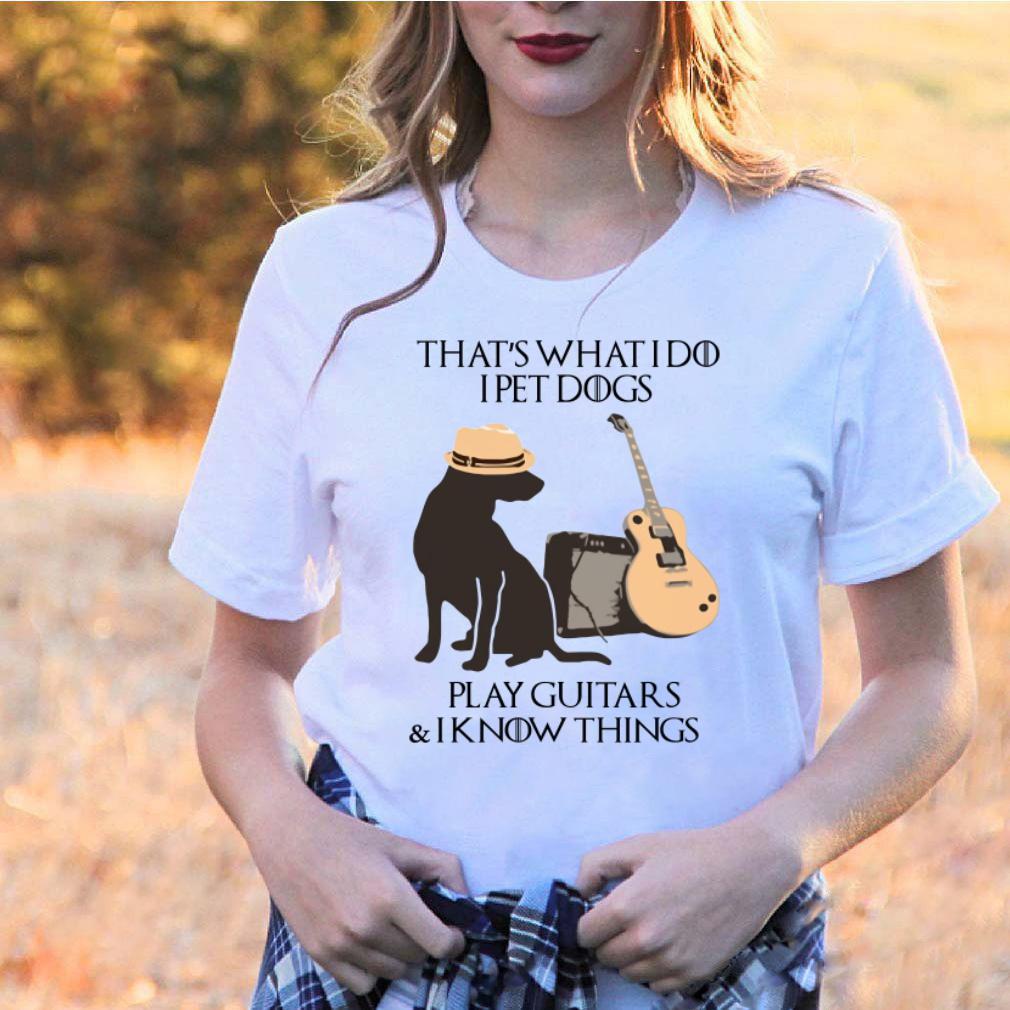 That's What I Do I Pet Dogs Play Guitars I Know Things T-Shirt
