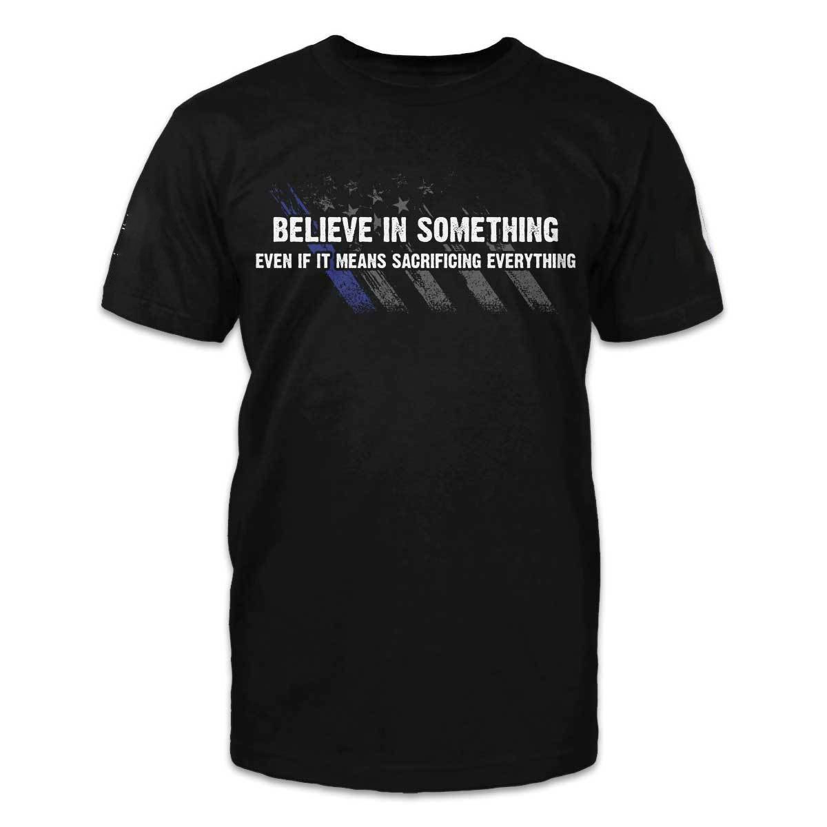 Veteran Shirt, Believe In Something, Even If It Means Sacrificing Everything T-Shirt KM3006