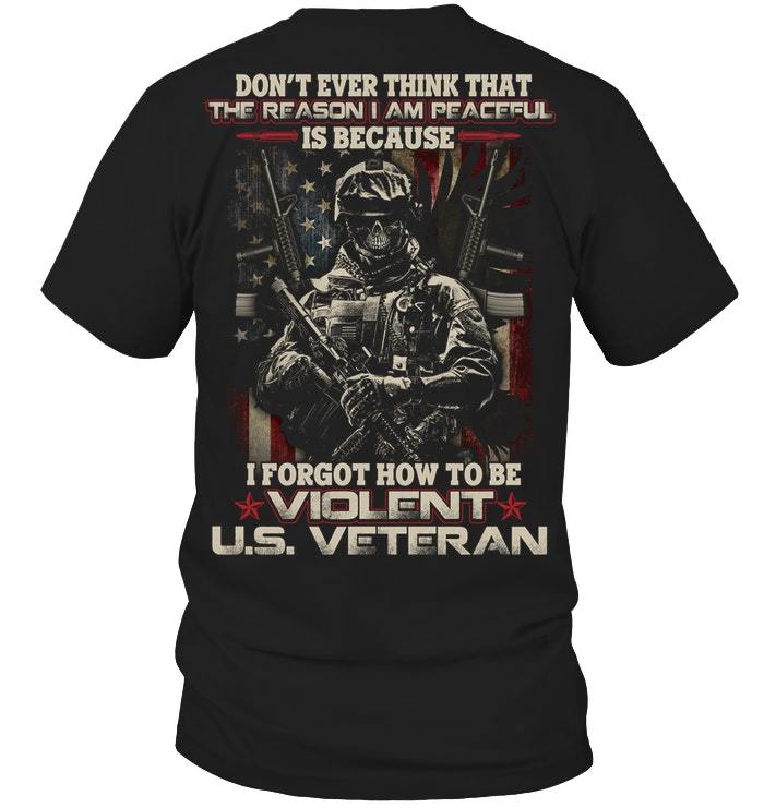 Veteran Shirt, Dad Shirt, Don't Ever Think That The Reason I Am Peaceful T-Shirt KM1106