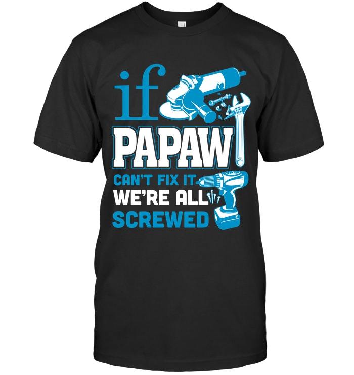 Veteran Shirt, Dad Shirt, Funny Shirt, If Papaw Can't Fix It We're All Screwed T-Shirt KM0906