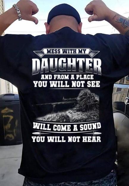 Veteran Shirt, Dad Shirt, Gun Shirt, Mess With My Daughter And From A Place T-Shirt KM1606