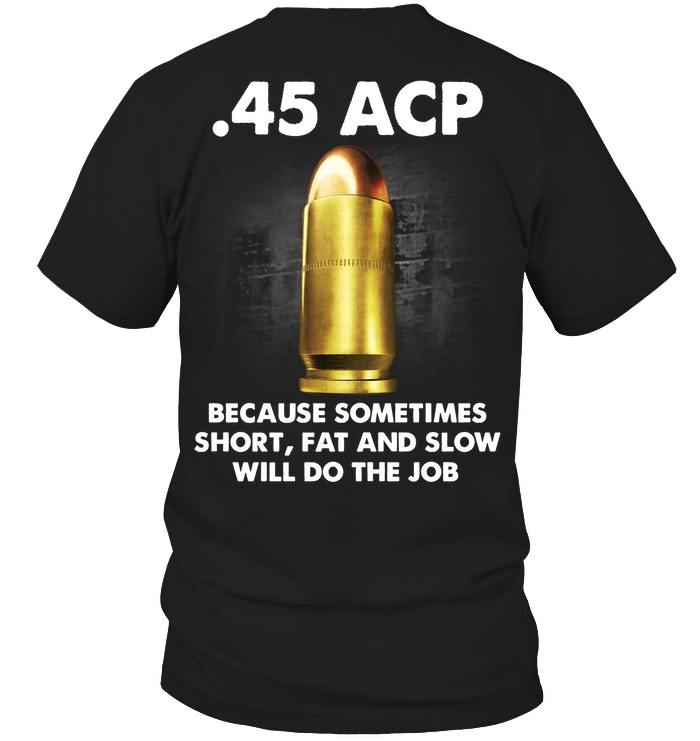 Veteran Shirt, Dad Shirt, Gun T-Shirt, U.S Veterans, 45ACP, Because Sometimes Short T-Shirt KM1406