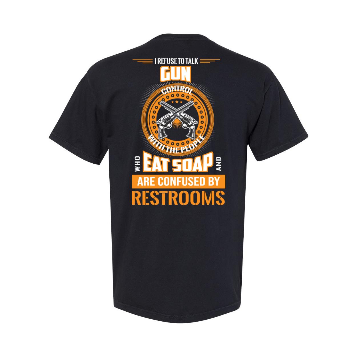 Veteran Shirt, Dad Shirt, I Refuse To Talk Gun Control With Someone Who Eats Soap T-Shirt KM1806