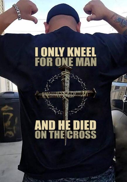 Veteran Shirt, Father's Day Shirt, Christian Shirt, I Only Kneel For One Man And He Died T-Shirt KM2705