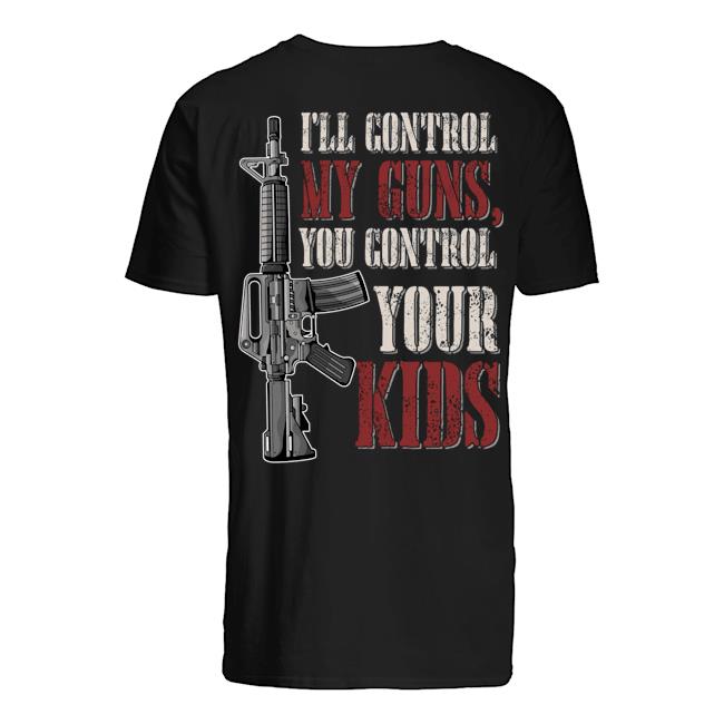 Veteran Shirt, Father's Day Shirt, I'll Control My Guns, You Control Your Kids T-Shirt KM2705