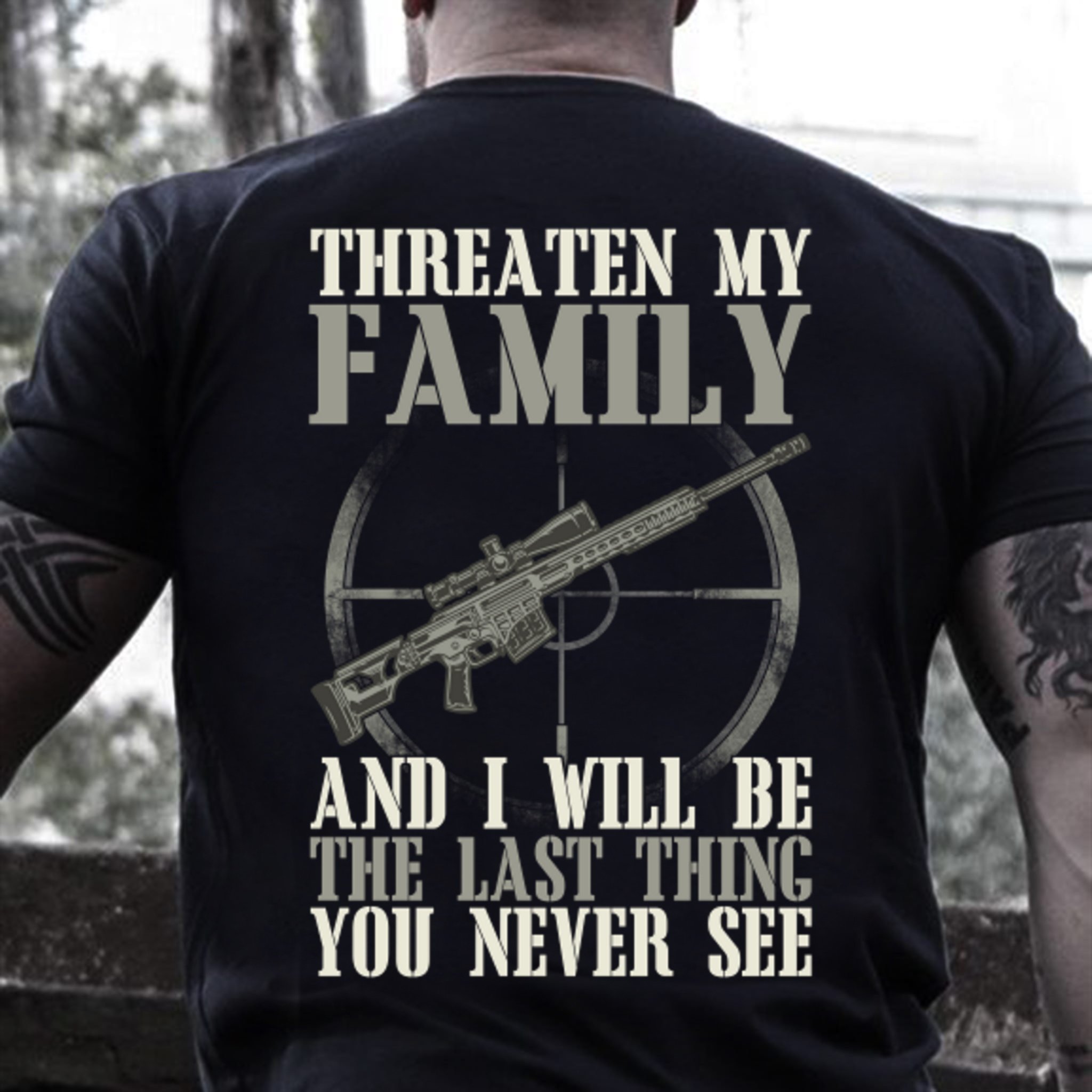 Veteran Shirt, Father's Day Shirt, Threaten My Family And I Will Be The Last Thing T-Shirt KM2705