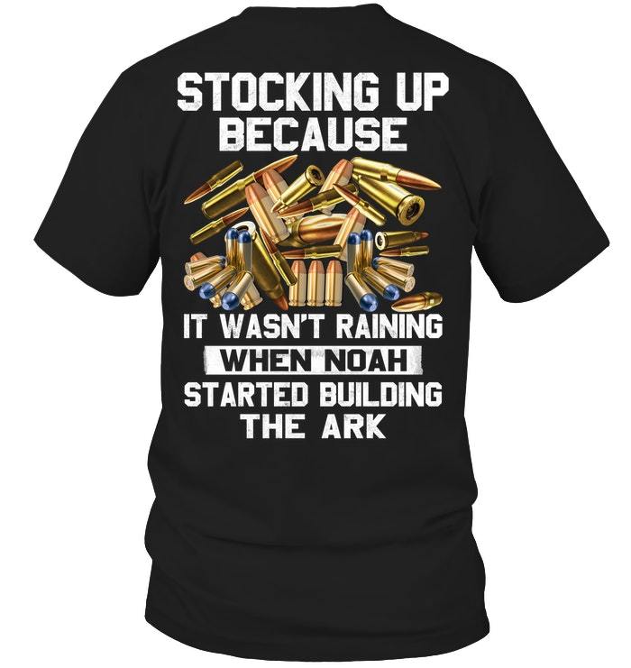 Veteran Shirt, Funny Quote Shirt, Gun Shirt, Stocking Up Because It Wasn't Raining T-Shirt KM1606