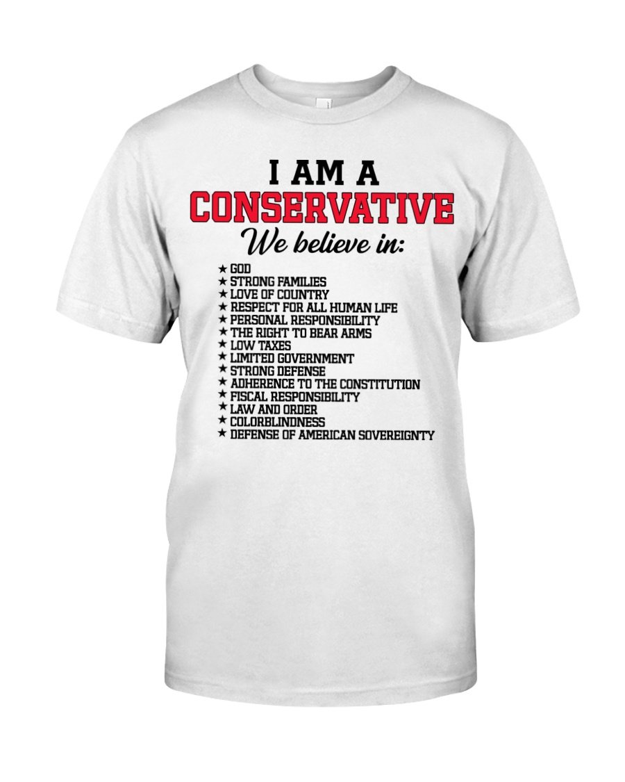 Veteran Shirt, Funny Quote Shirt, I Am A Conservative We Believe In God T-Shirt KM1606