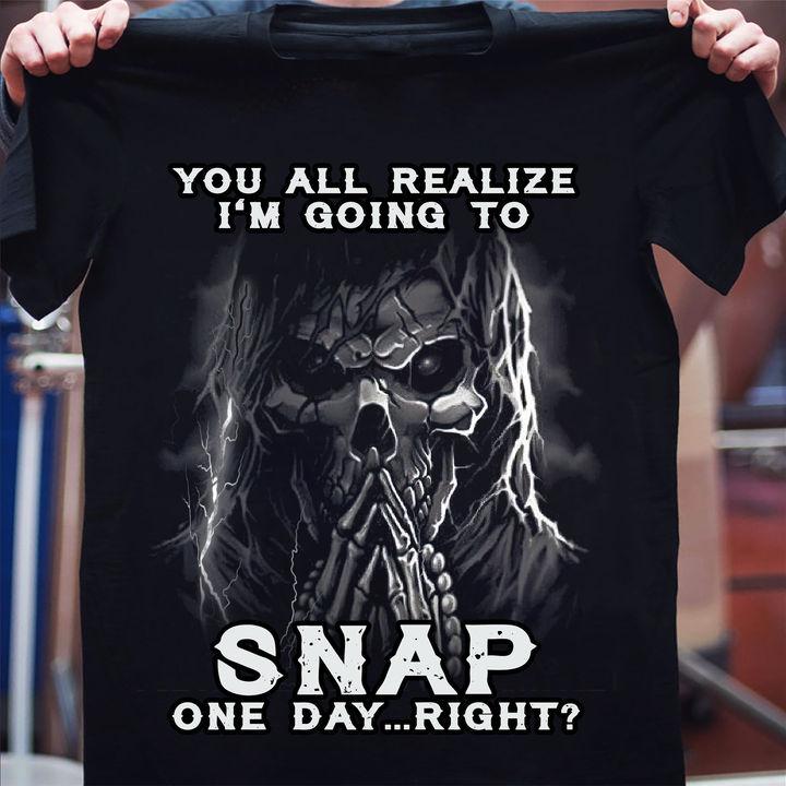 Veteran Shirt, Funny Quote Shirt, You All Realize I'm Going To Snap One Day T-Shirt KM1606