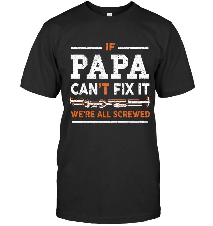 Veteran Shirt, Gift For Dad, If Papa Can't Fix It We're All Screwed T-Shirt