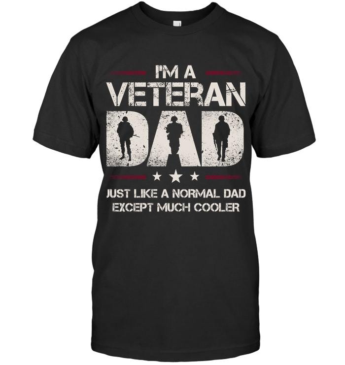 Veteran Shirt, Gift For Dad, I'm A Veteran Dad Just Like A Normal Dad Except Much Cooler T-Shirt