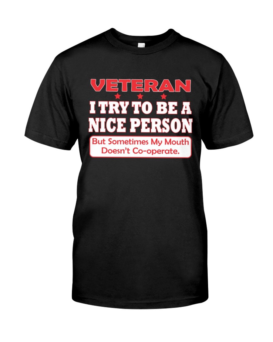 Veteran Shirt, Gift For Veteran, I Try To Be A Nice Person But My Mouth Doesn't Cooperate T-Shirt KM0106