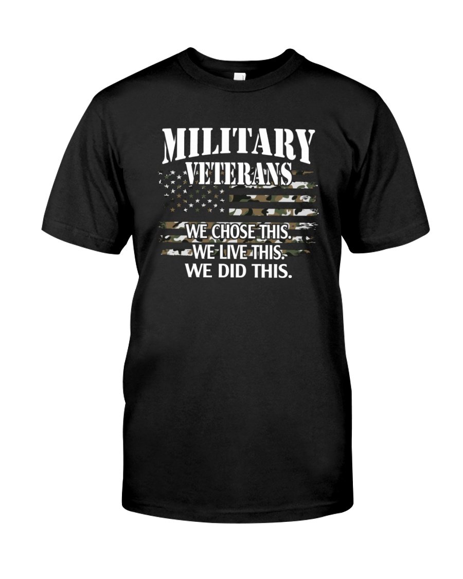 Veteran Shirt, Gift For Veteran, Military Veterans We Chose This, We Live This T-Shirt KM0106