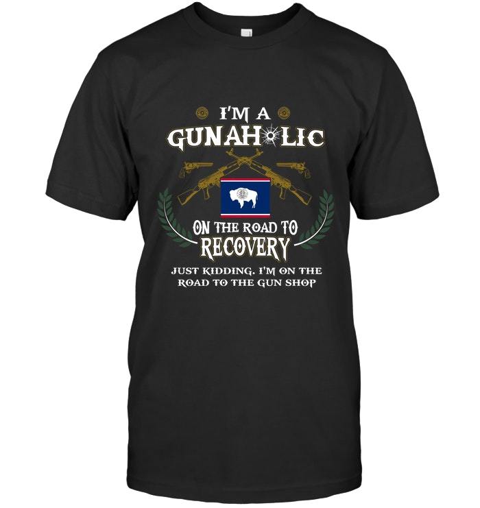 Veteran Shirt, Gun Shirt, Gun Wyoming, I'm A Gunaholic On The Road T-Shirt KM0507