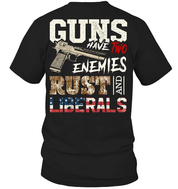 Veteran Shirt, Gun Shirt, Guns Have Two Enemies Rust And Liberals T-Shirt KM0207